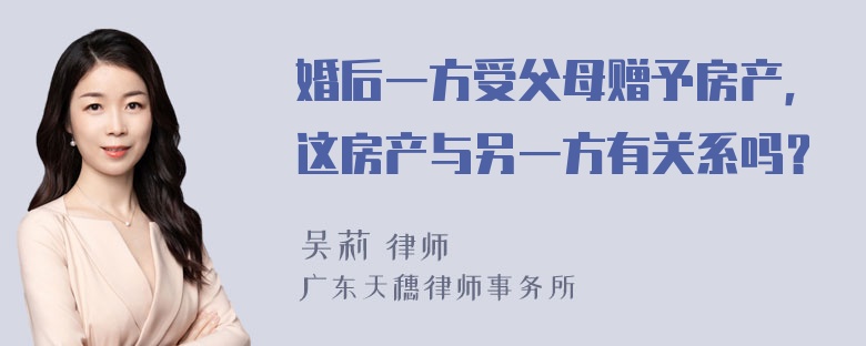 婚后一方受父母赠予房产，这房产与另一方有关系吗？