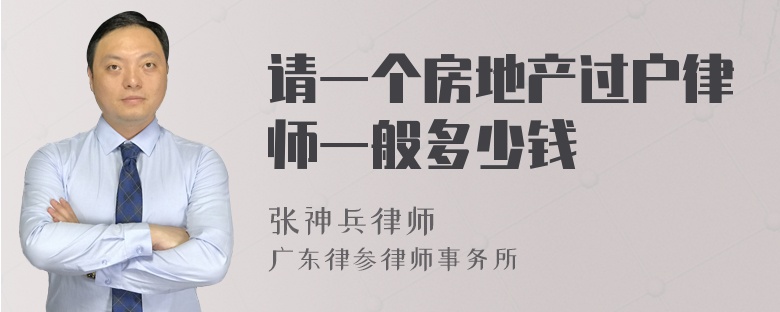 请一个房地产过户律师一般多少钱