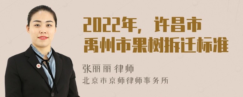 2022年，许昌市禹州市果树拆迁标准