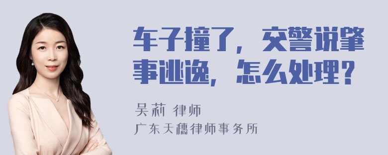 车子撞了，交警说肇事逃逸，怎么处理？