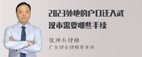 2023外地的户口迁入武汉市需要哪些手续