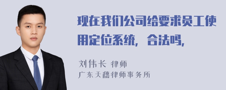 现在我们公司给要求员工使用定位系统，合法吗，