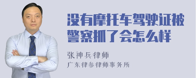 没有摩托车驾驶证被警察抓了会怎么样