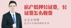 房产抵押公证费，公证费怎么收费