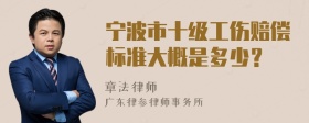 宁波市十级工伤赔偿标准大概是多少？