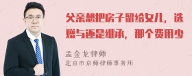 父亲想把房子留给女儿，选赠与还是继承，那个费用少