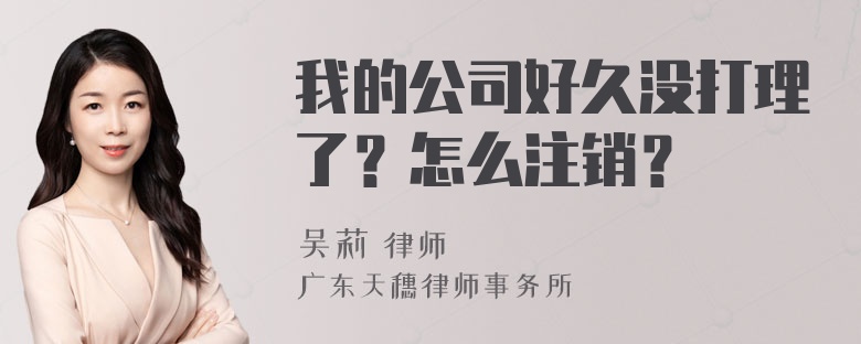 我的公司好久没打理了？怎么注销？