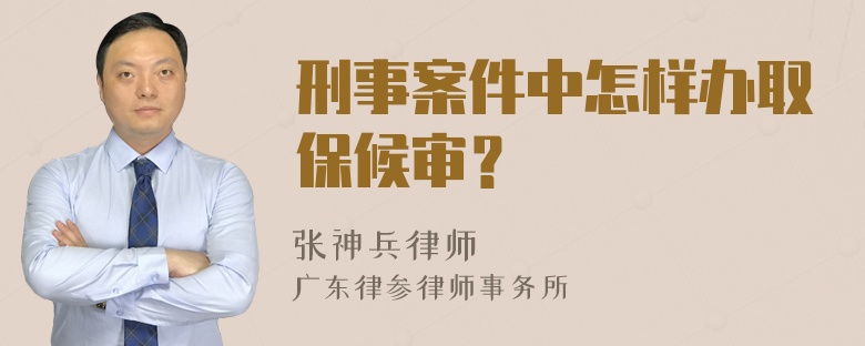 刑事案件中怎样办取保候审？