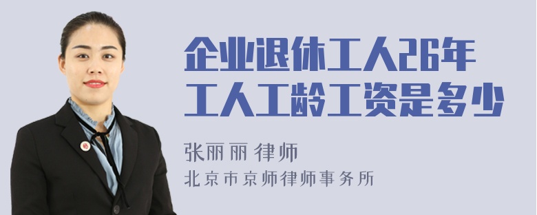 企业退休工人26年工人工龄工资是多少