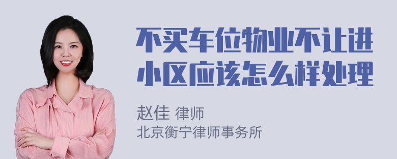 不买车位物业不让进小区应该怎么样处理