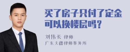 买了房子只付了定金可以换楼层吗？