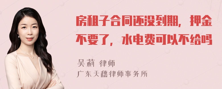 房租子合同还没到期，押金不要了，水电费可以不给吗