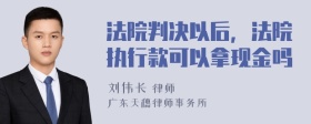 法院判决以后，法院执行款可以拿现金吗