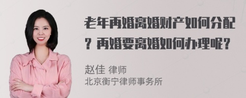 老年再婚离婚财产如何分配？再婚要离婚如何办理呢？