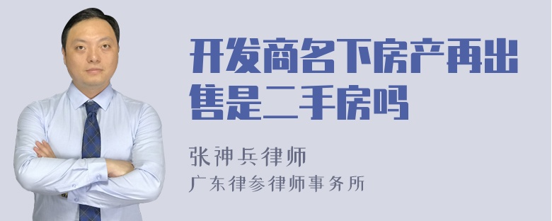 开发商名下房产再出售是二手房吗