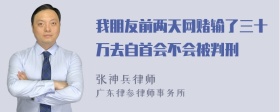 我朋友前两天网赌输了三十万去自首会不会被判刑