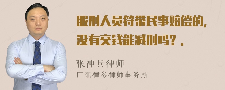 服刑人员符带民事赔偿的，没有交钱能减刑吗？．