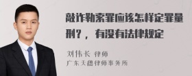 敲诈勒索罪应该怎样定罪量刑？，有没有法律规定