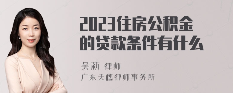 2023住房公积金的贷款条件有什么