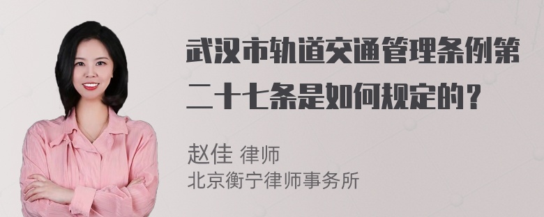 武汉市轨道交通管理条例第二十七条是如何规定的？