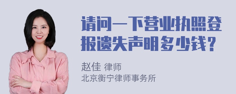 请问一下营业执照登报遗失声明多少钱？