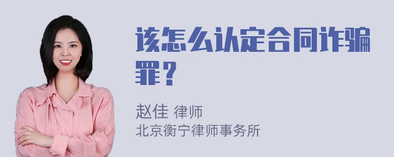 该怎么认定合同诈骗罪？