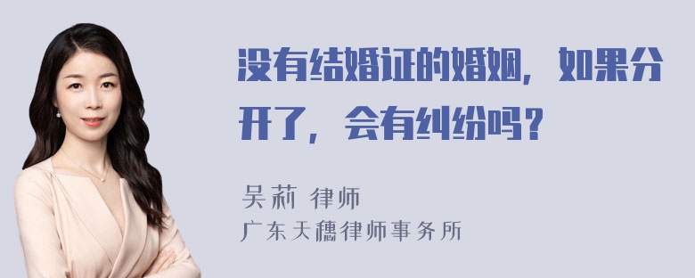 没有结婚证的婚姻，如果分开了，会有纠纷吗？
