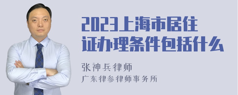 2023上海市居住证办理条件包括什么