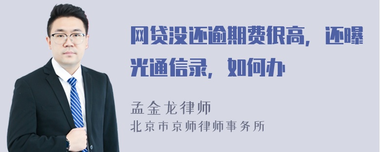 网贷没还逾期费很高，还曝光通信录，如何办