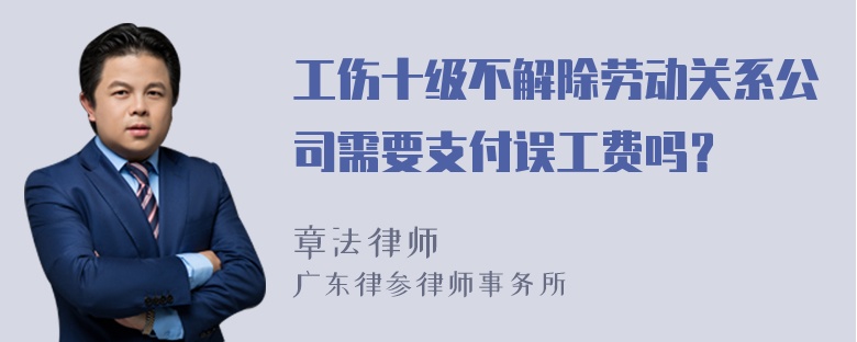 工伤十级不解除劳动关系公司需要支付误工费吗？