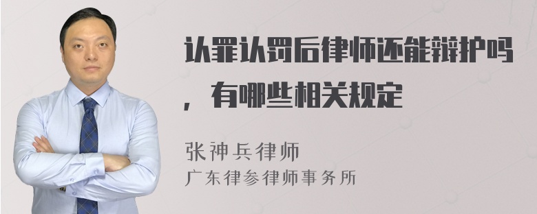 认罪认罚后律师还能辩护吗，有哪些相关规定