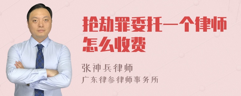 抢劫罪委托一个律师怎么收费