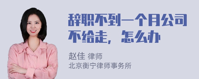 辞职不到一个月公司不给走，怎么办