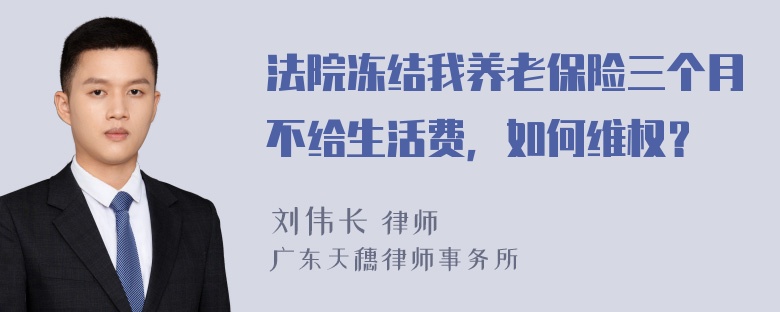 法院冻结我养老保险三个月不给生活费，如何维权？