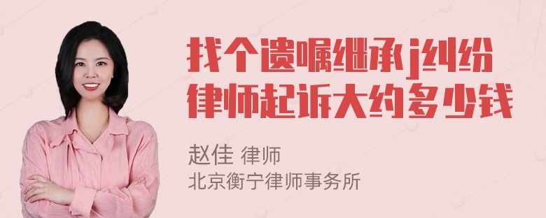 找个遗嘱继承j纠纷律师起诉大约多少钱