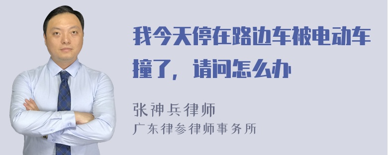 我今天停在路边车被电动车撞了，请问怎么办