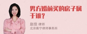 男方婚前买的房子属于谁？