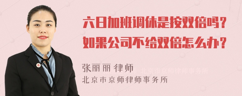 六日加班调休是按双倍吗？如果公司不给双倍怎么办？