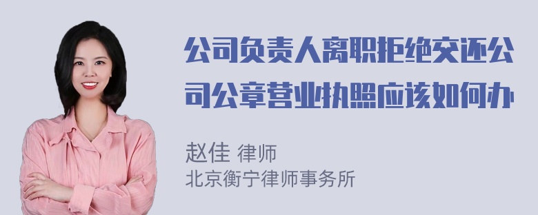 公司负责人离职拒绝交还公司公章营业执照应该如何办