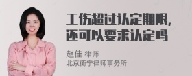 工伤超过认定期限，还可以要求认定吗