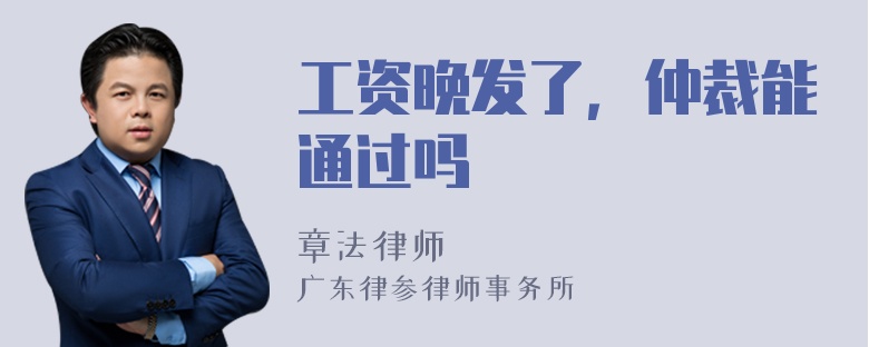 工资晚发了，仲裁能通过吗