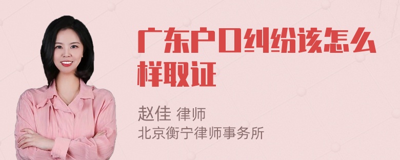 广东户口纠纷该怎么样取证