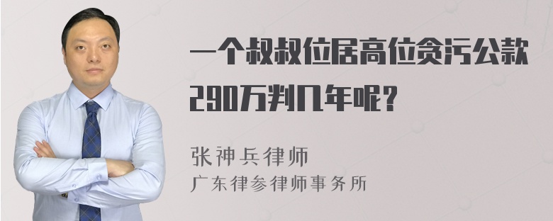 一个叔叔位居高位贪污公款290万判几年呢？