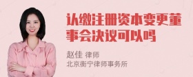 认缴注册资本变更董事会决议可以吗