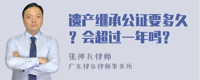 遗产继承公证要多久？会超过一年吗？