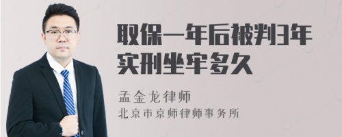 取保一年后被判3年实刑坐牢多久