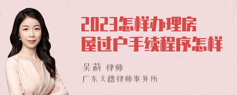 2023怎样办理房屋过户手续程序怎样