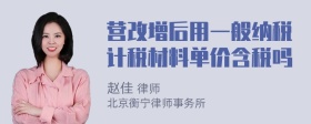 营改增后用一般纳税计税材料单价含税吗