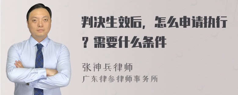 判决生效后，怎么申请执行？需要什么条件