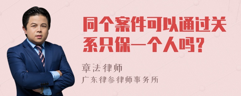 同个案件可以通过关系只保一个人吗？